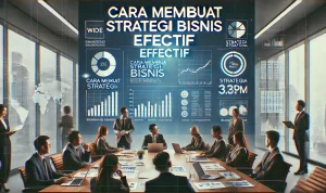 Cara Membuat Strategi Bisnis Efektif Cara Membuat Strategi Bisnis Efektif