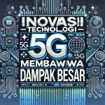 Inovasi Teknologi 5G Membawa Dampak Besar