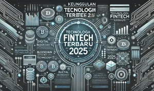 Keunggulan Teknologi Fintech Terbaru 2025 Keunggulan Teknologi Fintech Terbaru 2025