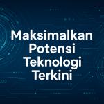 Maksimalkan Potensi Teknologi AI Terkini