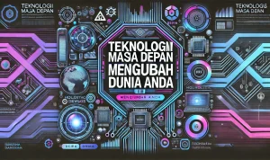 Teknologi Masa Depan Mengubah Dunia Anda Teknologi Masa Depan Mengubah Dunia Anda