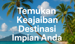 Temukan Keajaiban Destinasi Impian Anda Temukan Keajaiban Destinasi Impian Anda