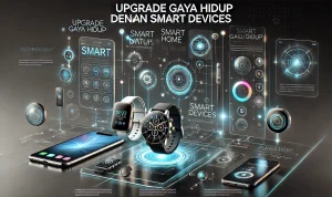 Upgrade Gaya Hidup Dengan Smart Devices Upgrade Gaya Hidup Dengan Smart Devices