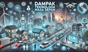Dampak Teknologi Masa Depan Dampak Teknologi Masa Depan