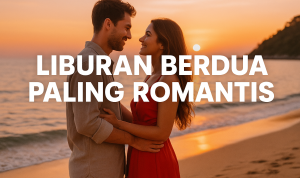 Liburan Berdua Paling Romantis Liburan Berdua Paling Romantis