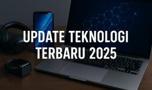 Update Teknologi Terbaru 2025 Update Teknologi Terbaru 2025