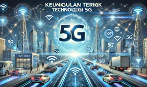 Keunggulan Terbaik Teknologi 5G Keunggulan Terbaik Teknologi 5G