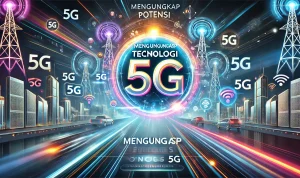 Mengungkap Potensi Teknologi 5G Mengungkap Potensi Teknologi 5G