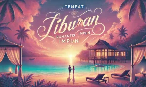 Tempat Liburan Romantis Impian