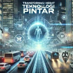 Transformasi Hebat Teknologi Pintar