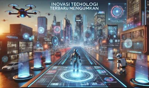 Inovasi Teknologi Terbaru Mengagumkan
